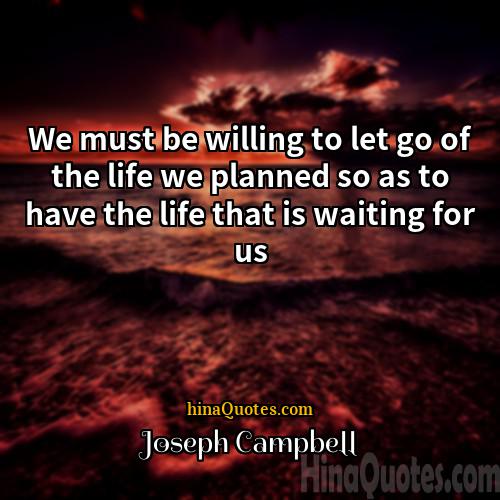 Joseph Campbell Quotes | We must be willing to let go
